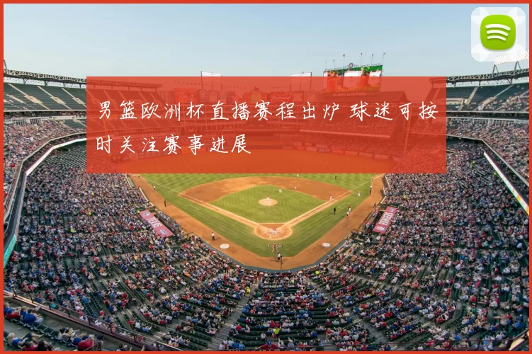 男篮欧洲杯直播赛程出炉 球迷可按时关注赛事进展
