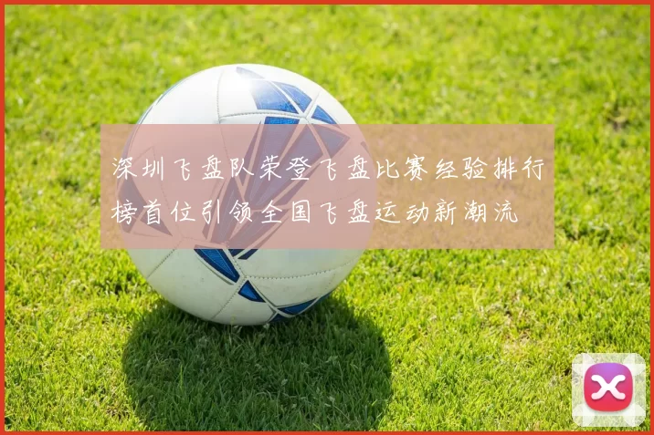 深圳飞盘队荣登飞盘比赛经验排行榜首位引领全国飞盘运动新潮流