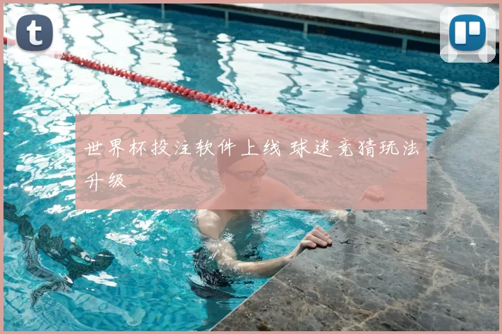 世界杯投注软件上线 球迷竞猜玩法升级