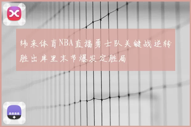 纬来体育NBA直播勇士队关键战逆转胜出库里末节爆发定胜局