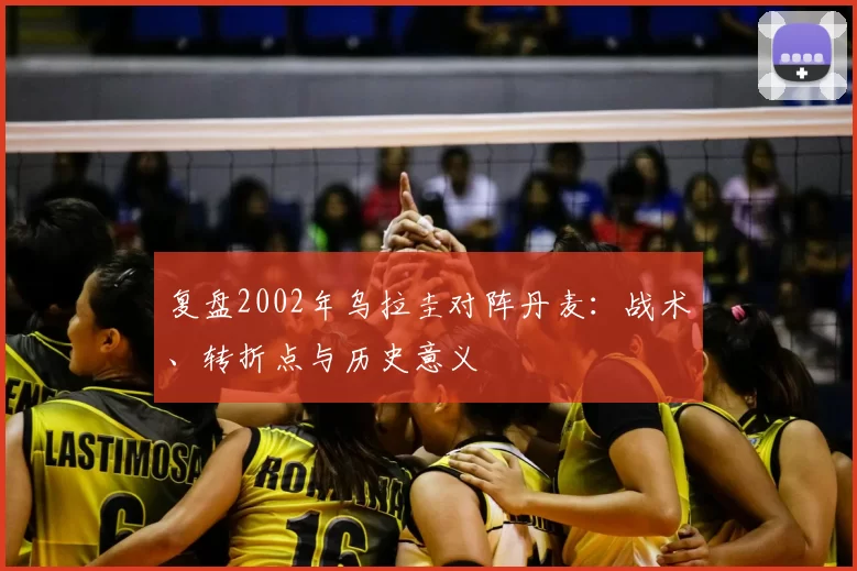 复盘2002年乌拉圭对阵丹麦：战术、转折点与历史意义