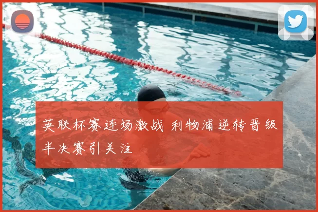 英联杯赛连场激战 利物浦逆转晋级半决赛引关注