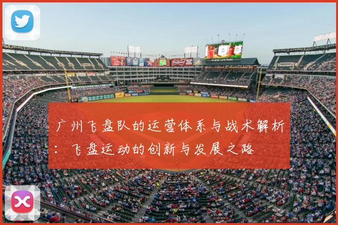 广州飞盘队的运营体系与战术解析：飞盘运动的创新与发展之路