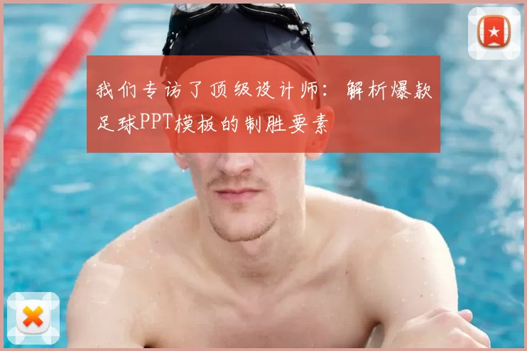 我们专访了顶级设计师：解析爆款足球PPT模板的制胜要素