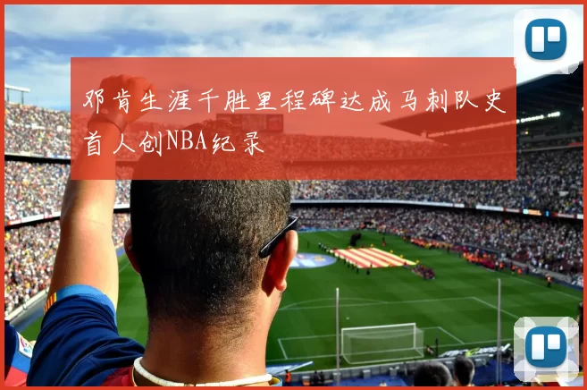 邓肯生涯千胜里程碑达成马刺队史首人创NBA纪录