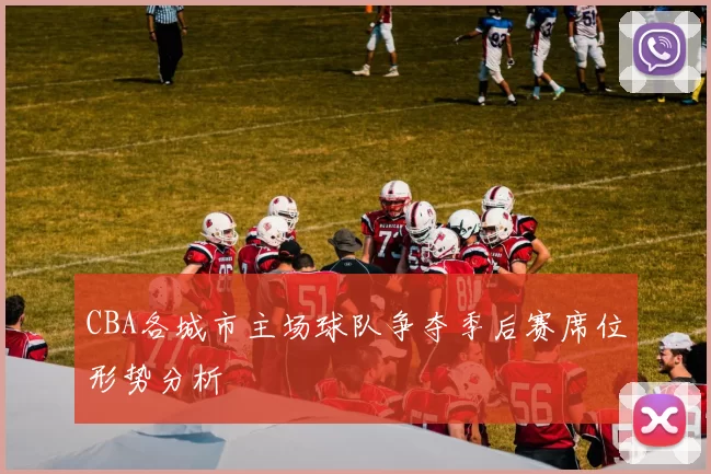 CBA各城市主场球队争夺季后赛席位形势分析