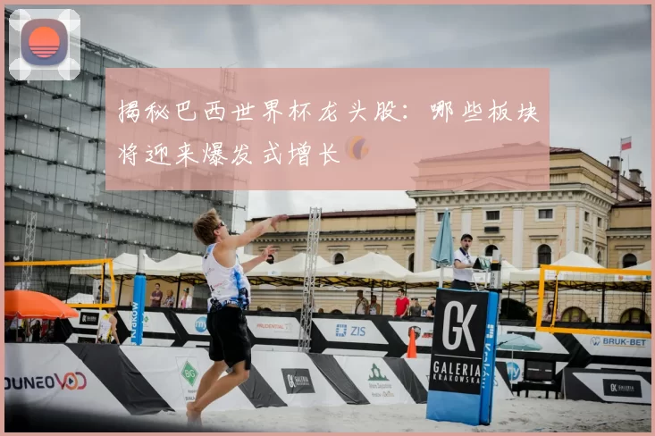揭秘巴西世界杯龙头股:哪些板块将迎来爆发式增长