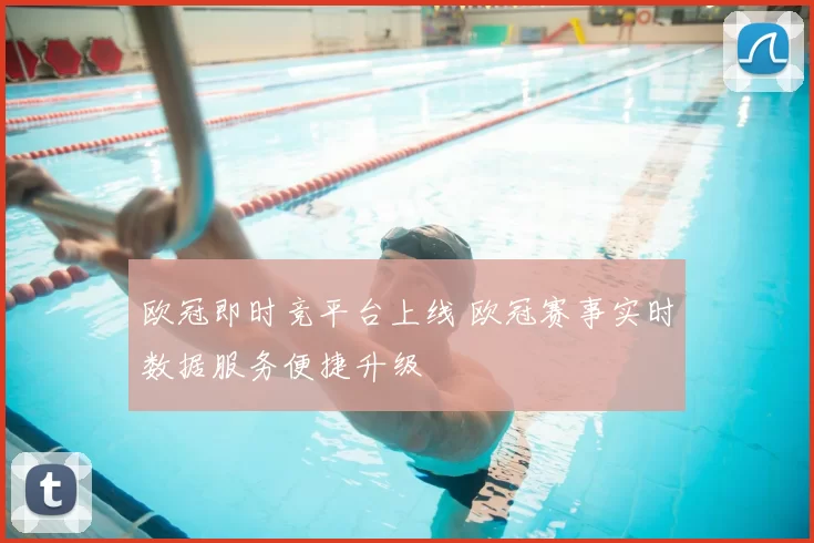 欧冠即时竞平台上线 欧冠赛事实时数据服务便捷升级
